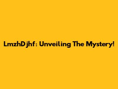 LmzhDjhf: Unveiling The Mystery!