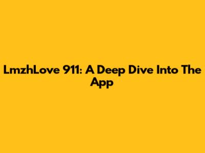 LmzhLove 911: A Deep Dive Into The App