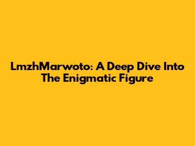 LmzhMarwoto: A Deep Dive Into The Enigmatic Figure