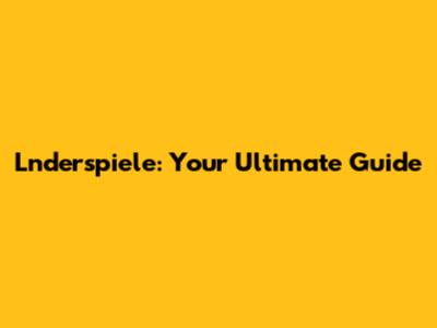 Lnderspiele: Your Ultimate Guide