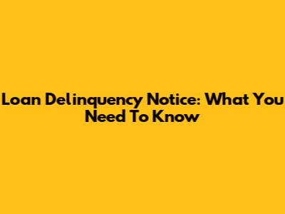 Loan Delinquency Notice: What You Need To Know
