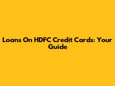 Loans On HDFC Credit Cards: Your Guide