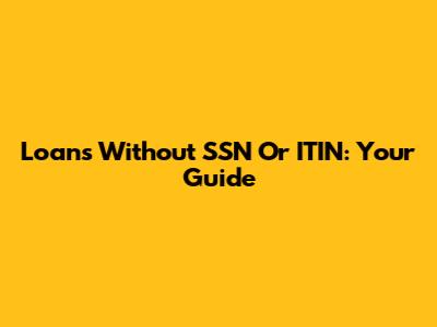 Loans Without SSN Or ITIN: Your Guide