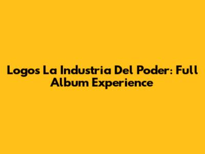 Logos La Industria Del Poder: Full Album Experience