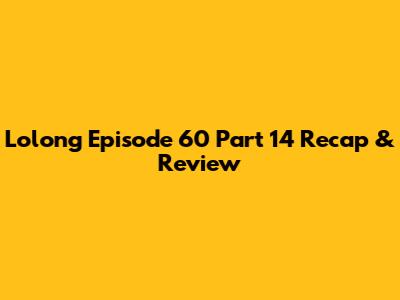 Lolong Episode 60 Part 14 Recap & Review