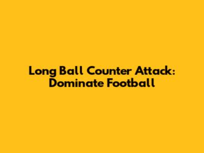 Long Ball Counter Attack: Dominate Football