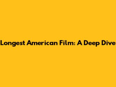 Longest American Film: A Deep Dive