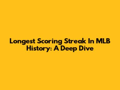 Longest Scoring Streak In MLB History: A Deep Dive