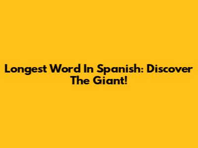 Longest Word In Spanish: Discover The Giant!