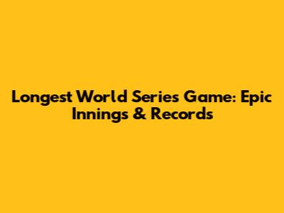 Longest World Series Game: Epic Innings & Records
