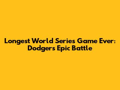 Longest World Series Game Ever: Dodgers' Epic Battle