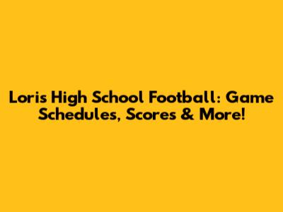 Loris High School Football: Game Schedules, Scores & More!