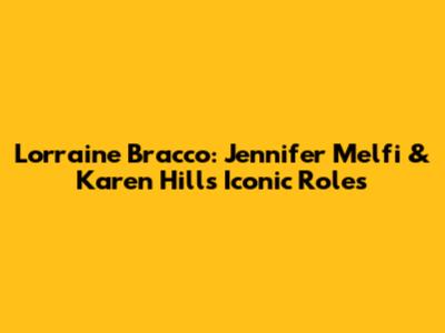 Lorraine Bracco: Jennifer Melfi & Karen Hill's Iconic Roles
