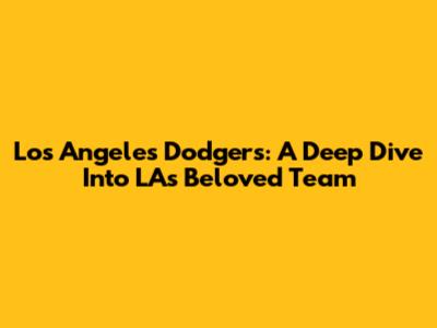 Los Angeles Dodgers: A Deep Dive Into LA's Beloved Team