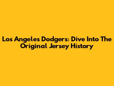 Los Angeles Dodgers: Dive Into The Original Jersey History