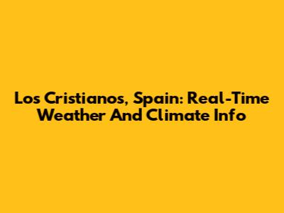 Los Cristianos, Spain: Real-Time Weather And Climate Info