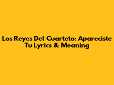 Los Reyes Del Cuarteto: Apareciste Tu Lyrics & Meaning