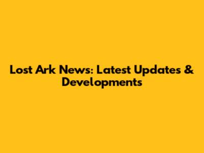Lost Ark News: Latest Updates & Developments