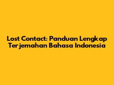 Lost Contact: Panduan Lengkap Terjemahan Bahasa Indonesia
