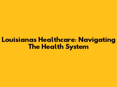 Louisiana's Healthcare: Navigating The Health System