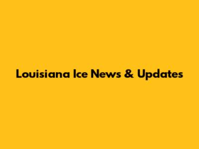 Louisiana Ice News & Updates