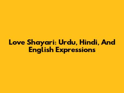 Love Shayari: Urdu, Hindi, And English Expressions