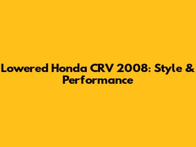 Lowered Honda CRV 2008: Style & Performance