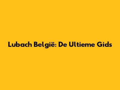 Lubach België: De Ultieme Gids