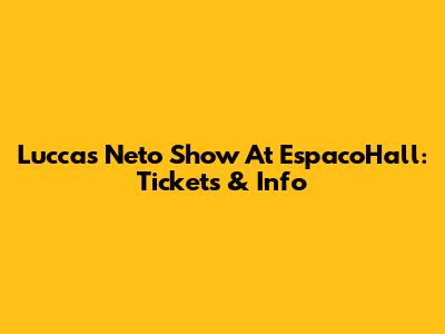 Luccas Neto Show At EspacoHall: Tickets & Info