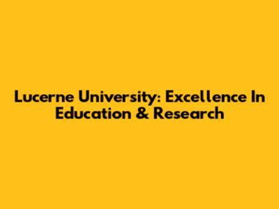 Lucerne University: Excellence In Education & Research