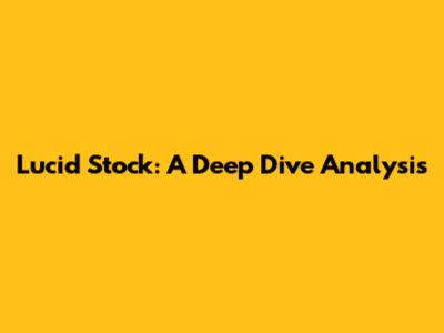 Lucid Stock: A Deep Dive Analysis