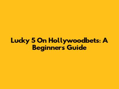 Lucky 5 On Hollywoodbets: A Beginner's Guide