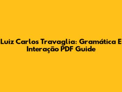 Luiz Carlos Travaglia: Gramática E Interação PDF Guide