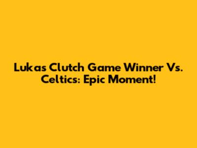 Luka's Clutch Game Winner Vs. Celtics: Epic Moment!