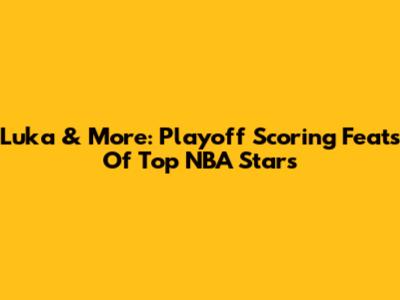 Luka & More: Playoff Scoring Feats Of Top NBA Stars