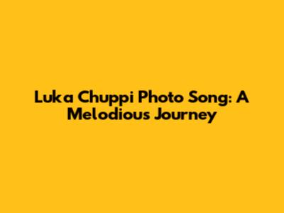 Luka Chuppi Photo Song: A Melodious Journey
