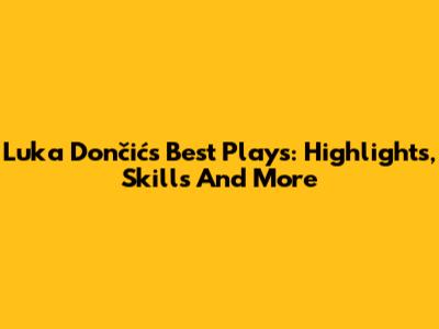 Luka Dončić's Best Plays: Highlights, Skills And More