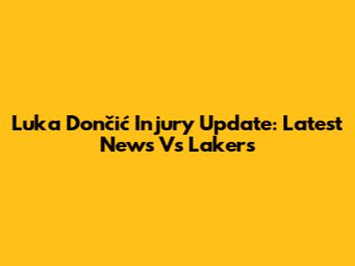 Luka Dončić Injury Update: Latest News Vs Lakers