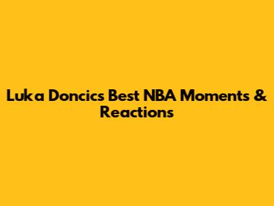 Luka Doncic's Best NBA Moments & Reactions