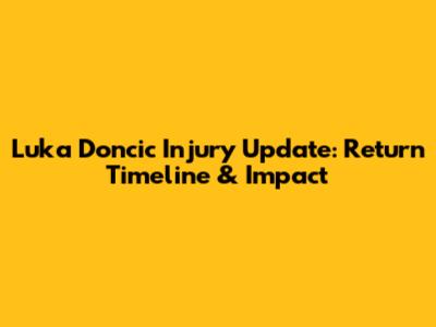 Luka Doncic Injury Update: Return Timeline & Impact