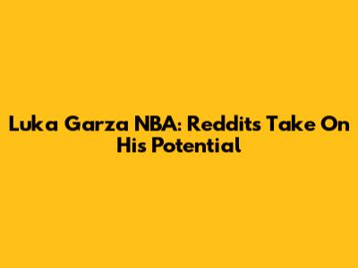Luka Garza NBA: Reddit's Take On His Potential