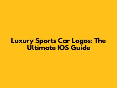 Luxury Sports Car Logos: The Ultimate IOS Guide