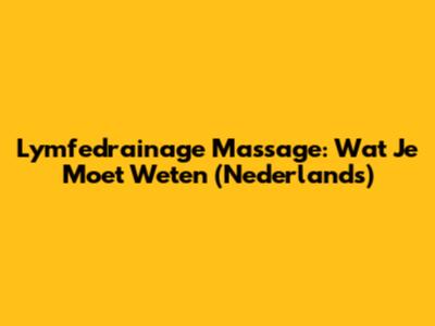 Lymfedrainage Massage: Wat Je Moet Weten (Nederlands)