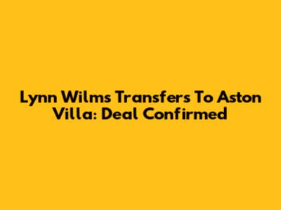 Lynn Wilms Transfers To Aston Villa: Deal Confirmed