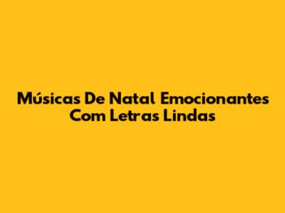 Músicas De Natal Emocionantes Com Letras Lindas