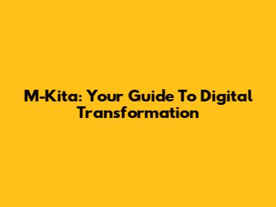 M-Kita: Your Guide To Digital Transformation