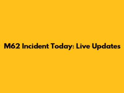 M62 Incident Today: Live Updates