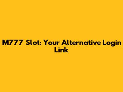 M777 Slot: Your Alternative Login Link