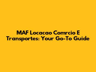 MAF Locacao Comrcio E Transportes: Your Go-To Guide
