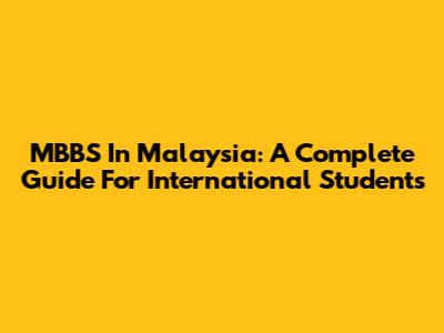 MBBS In Malaysia: A Complete Guide For International Students